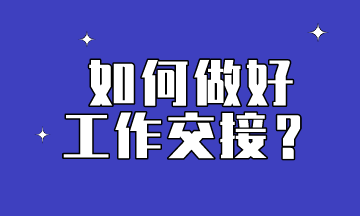 会计想要做到工作交接到位，这些内容要提前了解