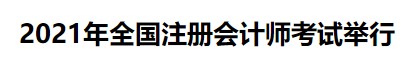 中注协：2021年全国注册会计师考试举行