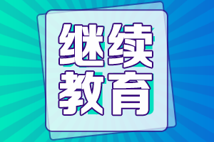 广东2021年高级会计评审申报继续教育要求