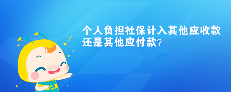 个人负担社保计入其他应收款还是其他应付款？