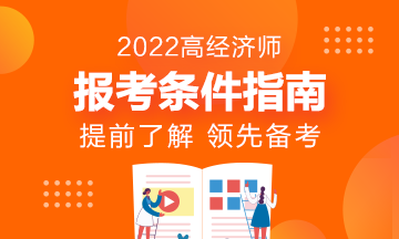 报名指南！想报考2022年高级经济师？它的报考条件了解了吗?