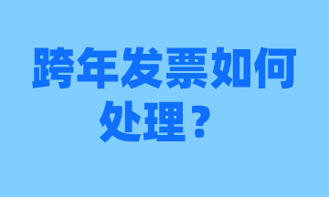 会计须知，跨年发票怎么处理？