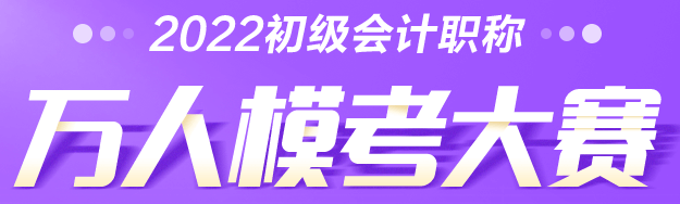 2022年初级会计万人模考大赛来咯！PK全国考生赢大奖！