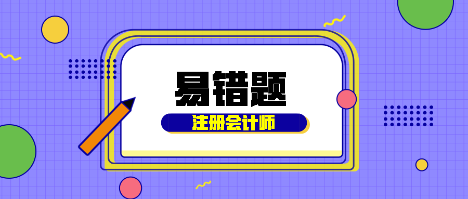 【汇总】2022注会财务成本管理基础阶段易混易错题