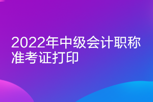 2022年浙江中级会计考试准考证打印时间公布了吗？