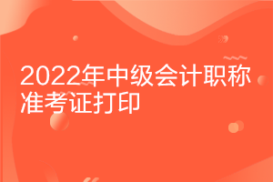 重庆2022中级会计考试准考证打印时间