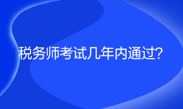 税务师考试几年内通过？