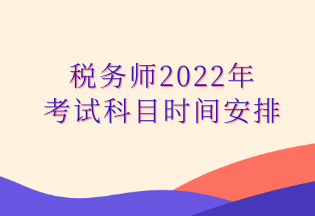 税务师2022年考试科目时间安排