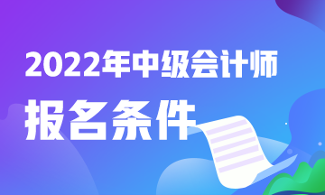 【考生速看】2022中级会计报考条件有什么？