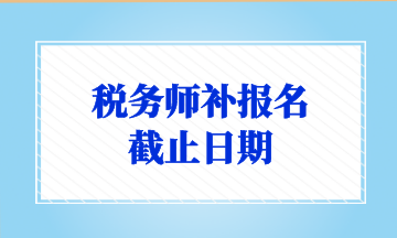 税务师补报名 截止日期