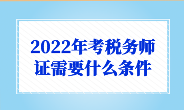 2022年考税务师证需要什么条件