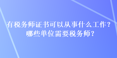 有税务师证书可以从事什么工作？哪些单位需要税务师？