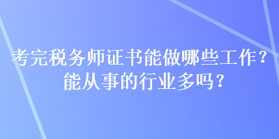 考完税务师证书能做哪些工作？能从事的行业多吗？