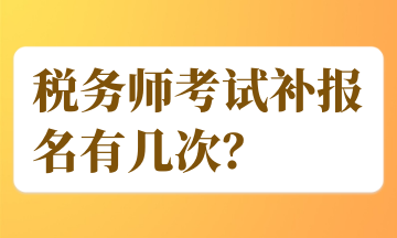 税务师考试补报名有几次？