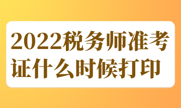 2022税务师准考证什么时候打印