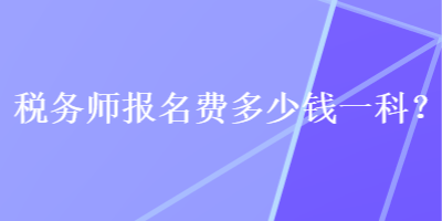 税务师报名费多少钱一科？