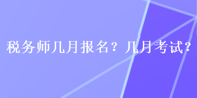 税务师几月报名？几月考试？