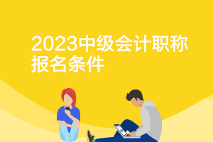 湖北2023年中级会计证报考条件是什么？