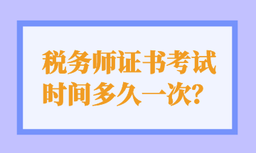 税务师证书考试 时间多久一次？