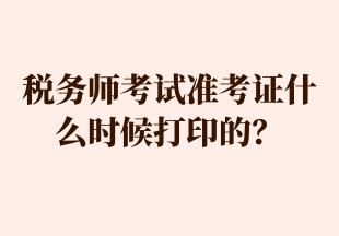 税务师考试准考证什么时候打印的？