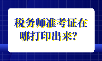 税务师准考证在哪打印出来？