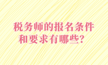 税务师的报名条件和要求有哪些？