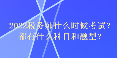 2022税务师什么时候考试？都有什么科目和题型？