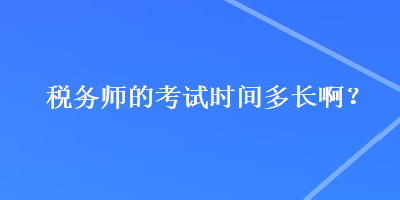 税务师的考试时间多长啊？