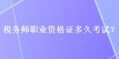 税务师职业资格证多久考试？