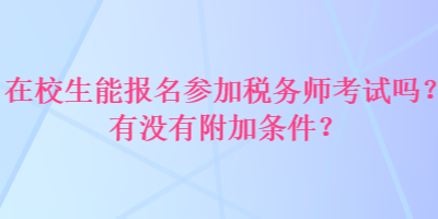 在校生能报名参加税务师考试吗？有没有附加条件？