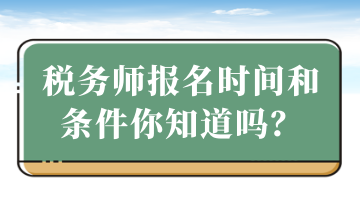 税务师报名时间和条件你知道吗？