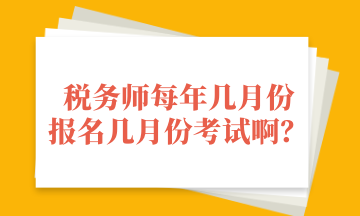 税务师每年几月份 报名几月份考试啊？