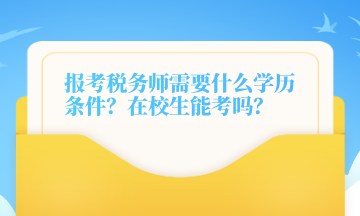 报考税务师需要什么学历条件？在校生能考吗？