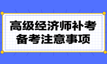 高级经济师补考注意事项