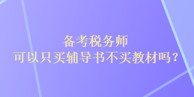 备考税务师可以只买辅导书不买教材吗？