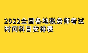 2022全国各地税务师考试时间科目安排表