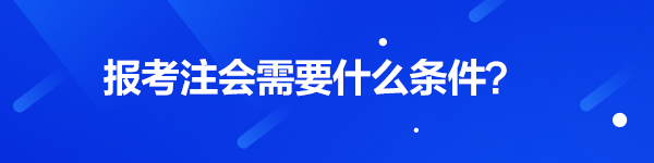 注会报名需要什么条件？