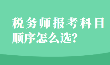 税务师报考科目顺序怎么选？