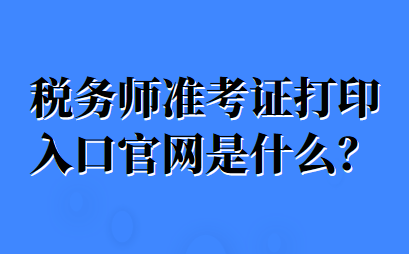 税务师准考证打印入口官网是什么？