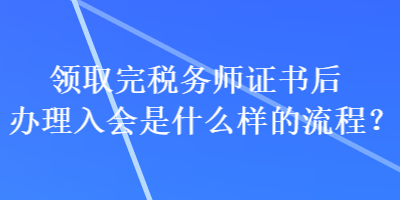 领取完税务师证书后办理入会是什么样的流程？