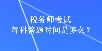 税务师考试每科答题时间是多久？