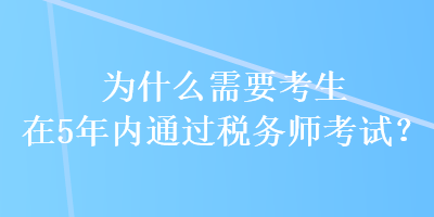 为什么需要考生在5年内通过税务师考试？