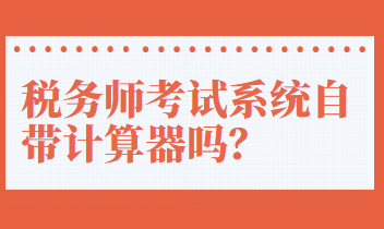 税务师考试系统自带计算器吗？