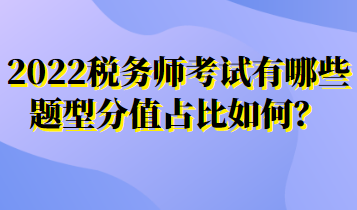 2022税务师考试有哪些题型分值占比如何？