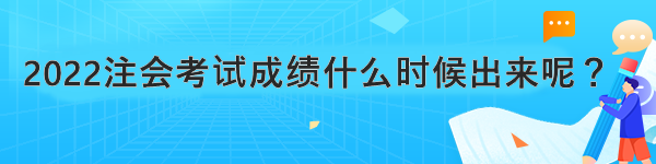 2022注会考试成绩什么时候出来呢？