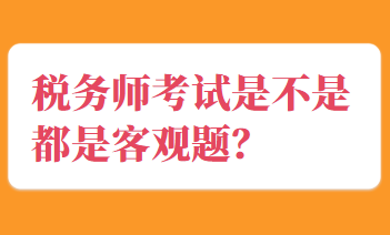 税务师考试是不是都是客观题？