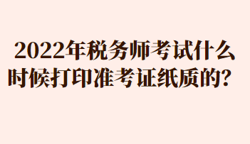 2022年税务师考试什么时候打印准考证纸质