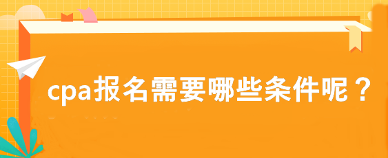 cpa报名需要哪些条件呢？