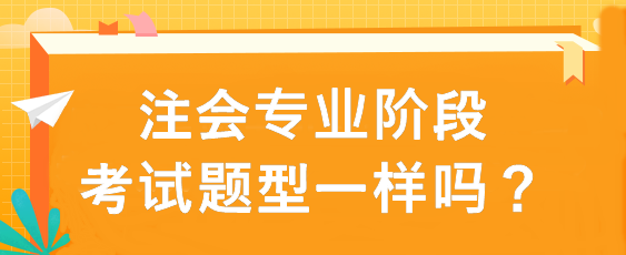 注会专业阶段考试题型一样吗？