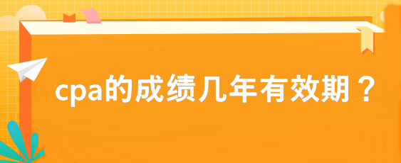 cpa的成绩几年有效期？